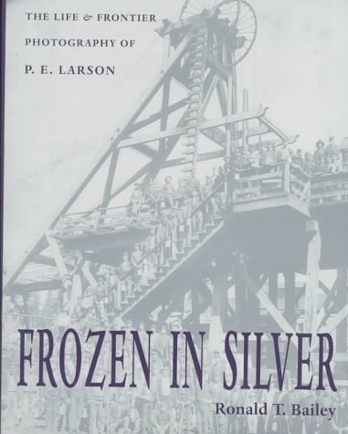 Frozen in Silver: The Life and Frontier Photography of P. E. Larson