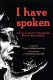 I Have Spoken: American History Through The Voices Of The Indians