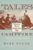 Tales Never Told Around The Campfire: True Stories Of Frontier America