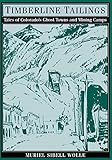 Timberline Tailings: Tales Of Colorado'S Ghost Towns And Mining Camps