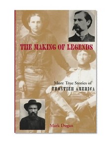 Making Of Legends: More True Stories Of Frontier America