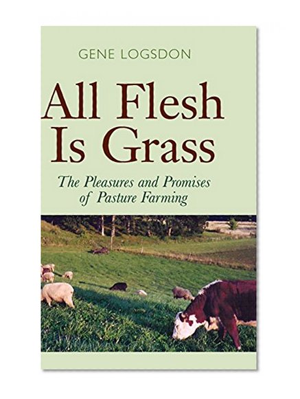 All Flesh Is Grass: Pleasures & Promises Of Pasture Farming
