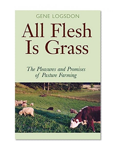 All Flesh Is Grass: Pleasures & Promises Of Pasture Farming