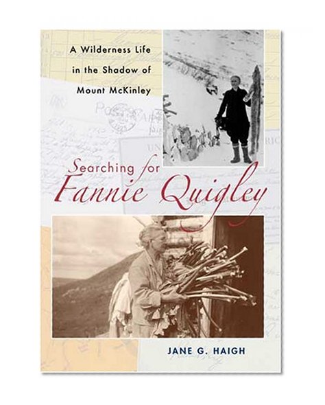 Searching for Fannie Quigley: A Wilderness Life in the Shadow of Mount McKinley