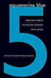 Aquamarine Blue 5: Personal Stories Of College Students With Autism