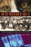 For the Prevention of Cruelty: The History and Legacy of Animal Rights Activism in the United States
