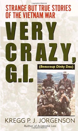 Very Crazy, G.I.!: Strange but True Stories of the Vietnam War
