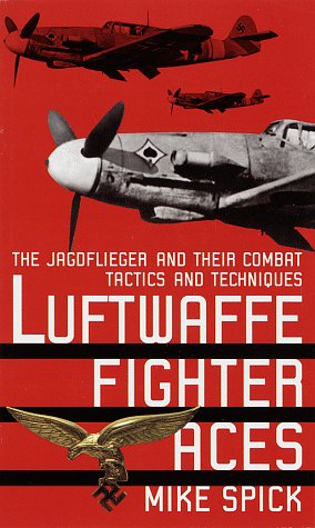 Luftwaffe Fighter Aces: The Jagdflieger and Their Combat Tactics and Techniques