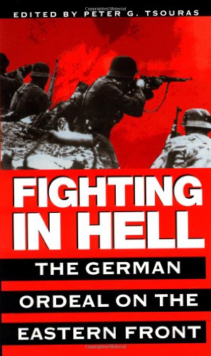 Fighting in Hell: The German Ordeal on the Eastern Front