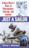 Just a Sailor: A Navy Diver's Story of Photography, Salvage, and Combat