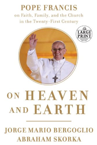 On Heaven and Earth: Pope Francis on Faith, Family, and the Church in the Twenty-First Century (Random House Large Print)