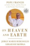 On Heaven and Earth: Pope Francis on Faith, Family, and the Church in the Twenty-First Century (Random House Large Print)