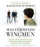 Masterminds and Wingmen: Helping Our Boys Cope with Schoolyard Power, Locker-Room Tests, Girlfriends, and the New Rules of Boy World