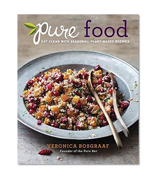 Pure Food: Eat Clean with Seasonal, Plant-Based Recipes