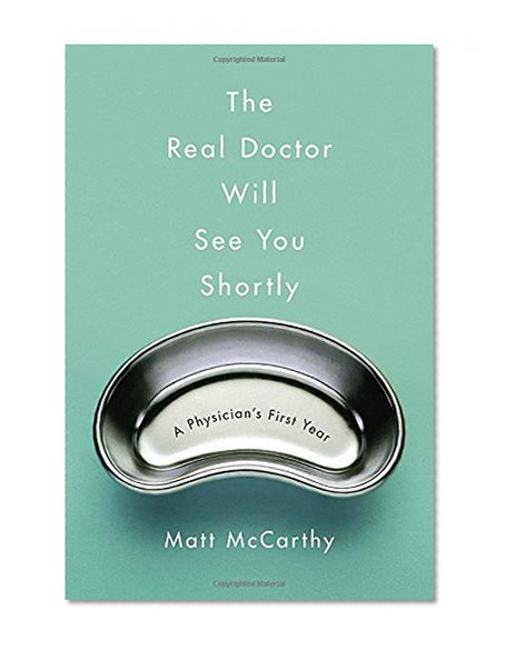 The Real Doctor Will See You Shortly: A Physician's First Year