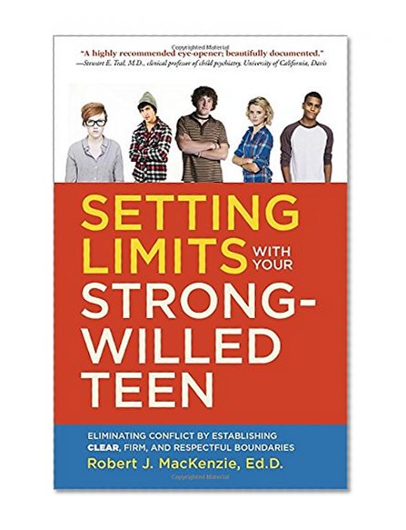 Setting Limits with your Strong-Willed Teen: Eliminating Conflict by Establishing Clear, Firm, and Respectful Boundaries