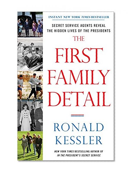 The First Family Detail: Secret Service Agents Reveal the Hidden Lives of the Presidents