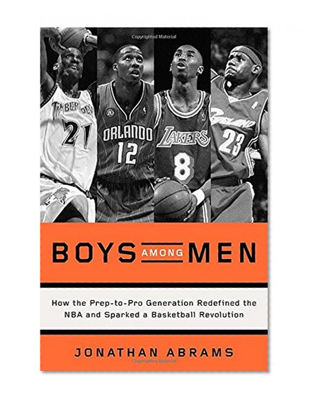 Boys Among Men: How the Prep-to-Pro Generation Redefined the NBA and Sparked a Basketball Revolution