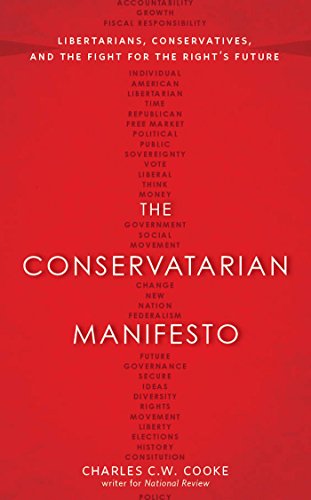 The Conservatarian Manifesto: Libertarians, Conservatives, and the Fight for the Right's Future