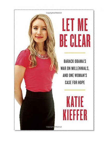 Let Me Be Clear: Barack Obama's War on Millennials, and One Woman's Case for Hope
