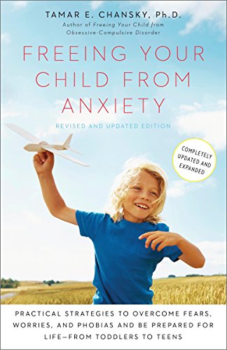 Book Cover Freeing Your Child from Anxiety, Revised and Updated Edition: Practical Strategies to Overcome Fears, Worries, and Phobias and Be Prepared for Life--from Toddlers to Teens