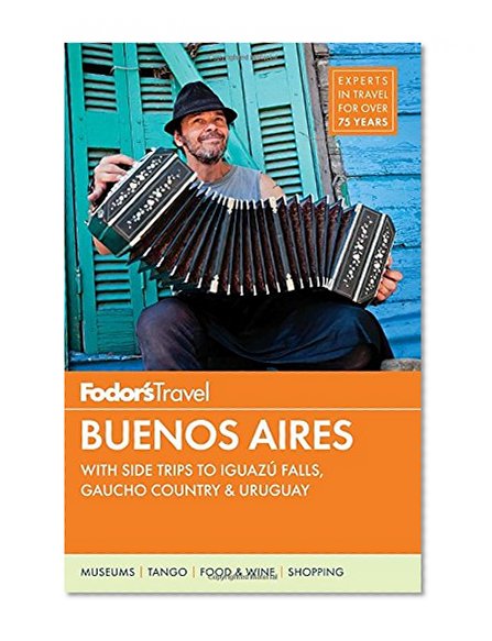 Fodor's Buenos Aires: with Side Trips to Iguazú Falls, Gaucho Country & Uruguay (Full-color Travel Guide)