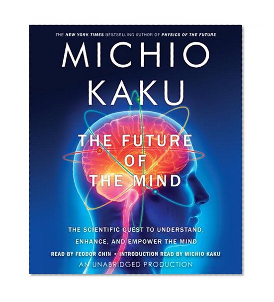 The Future of the Mind: The Scientific Quest to Understand, Enhance, and Empower the Mind
