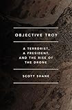 Objective Troy: A Terrorist, a President, and the Rise of the Drone