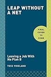 Leap: Leaving a Job with No Plan B to Find the Career and Life You Really Want