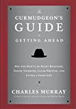 The Curmudgeon's Guide to Getting Ahead: Dos and Don'ts of Right Behavior, Tough Thinking, Clear Writing, and Living a Good Life