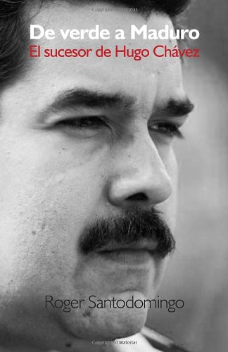De verde a Maduro: El sucesor de Hugo Chavez (Spanish Edition)