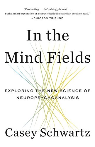 In the Mind Fields: Exploring the New Science of Neuropsychoanalysis