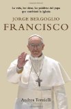 Jorge Bergoglio Francisco: La vida, las ideas, las palabras del Papa que cambiara la Iglesia (Spanish Edition)