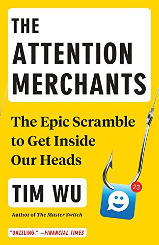 Book Cover The Attention Merchants: The Epic Scramble to Get Inside Our Heads