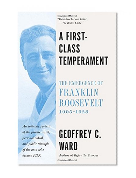 A First-Class Temperament: The Emergence of Franklin Roosevelt, 1905-1928