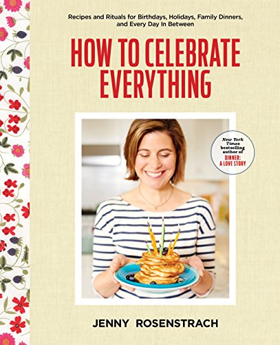 Book Cover How to Celebrate Everything: Recipes and Rituals for Birthdays, Holidays, Family Dinners, and Every Day In Between
