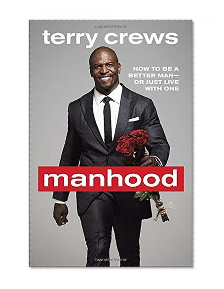 Manhood: How to Be a Better Man-or Just Live with One