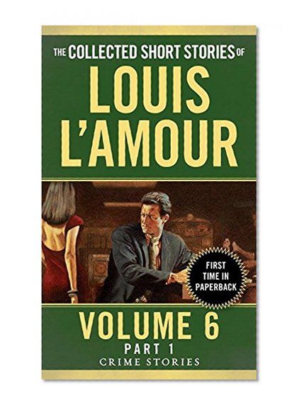 The Collected Short Stories of Louis L'Amour, Volume 6, Part 1: Crime Stories