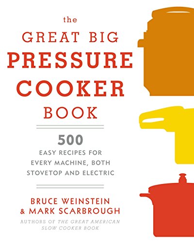 Book Cover The Great Big Pressure Cooker Book: 500 Easy Recipes for Every Machine, Both Stovetop and Electric