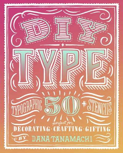 DIY Type: 50+ Typographic Stencils for Decorating, Crafting, and Gifting