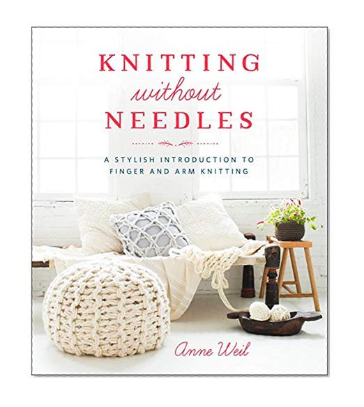 Knitting Without Needles: A Stylish Introduction to Finger and Arm Knitting