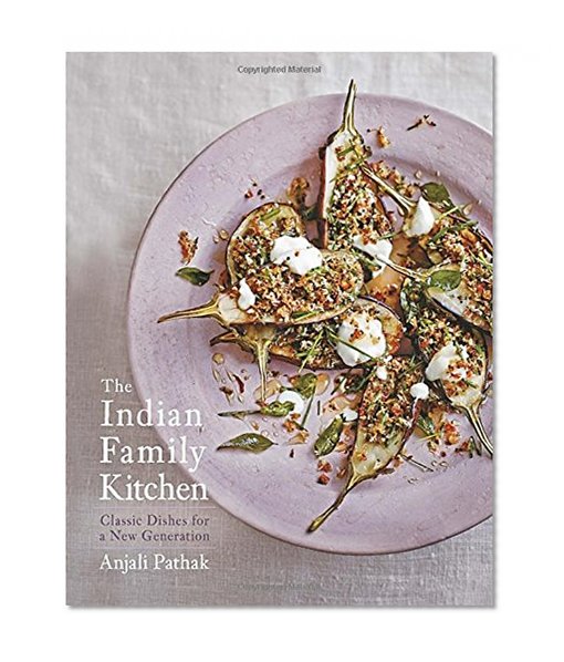 The Indian Family Kitchen: Classic Dishes for a New Generation