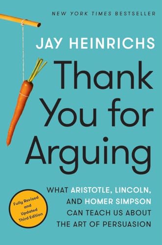Thank You for Arguing, Third Edition: What Aristotle, Lincoln, and Homer Simpson Can Teach Us About the Art of Persuasion