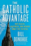 The Catholic Advantage: Why Health, Happiness, and Heaven Await the Faithful
