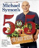 Michael Symon's 5 in 5 for Every Season: 165 Quick Dinners, Sides, Holiday Dishes, and More