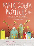 Paper Goods Projects: Coffee Filter Flowers, Doily Butterflies, Cupcake Paper Cards, and 57 More Crafts Made with Supermarket Finds