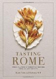 Tasting Rome: Fresh Flavors and Forgotten Recipes from an Ancient City