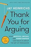 Thank You for Arguing, Third Edition: What Aristotle, Lincoln, and Homer Simpson Can Teach Us About the Art of Persuasion
