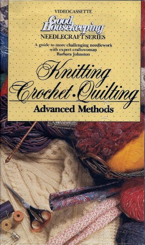 Good Housekeeping Knitting, Crochet, Quilting: Advanced Methods (VHS) (Needlecraft Series)