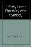 I Lift My Lamp; The Way of a Symbol,